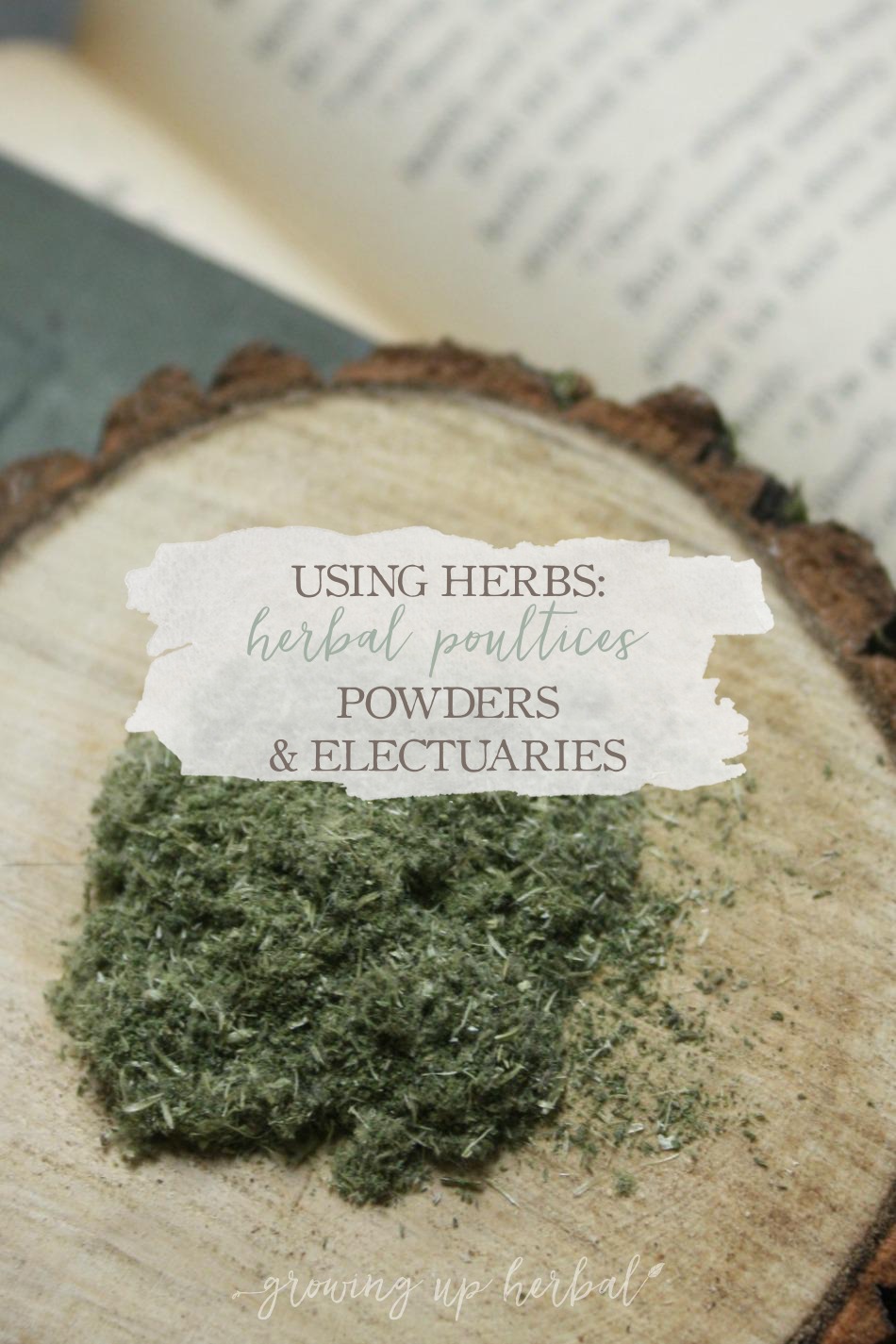Using Herbs Herbal Poultices, Powders, and Electuaries Growing Up Herbal