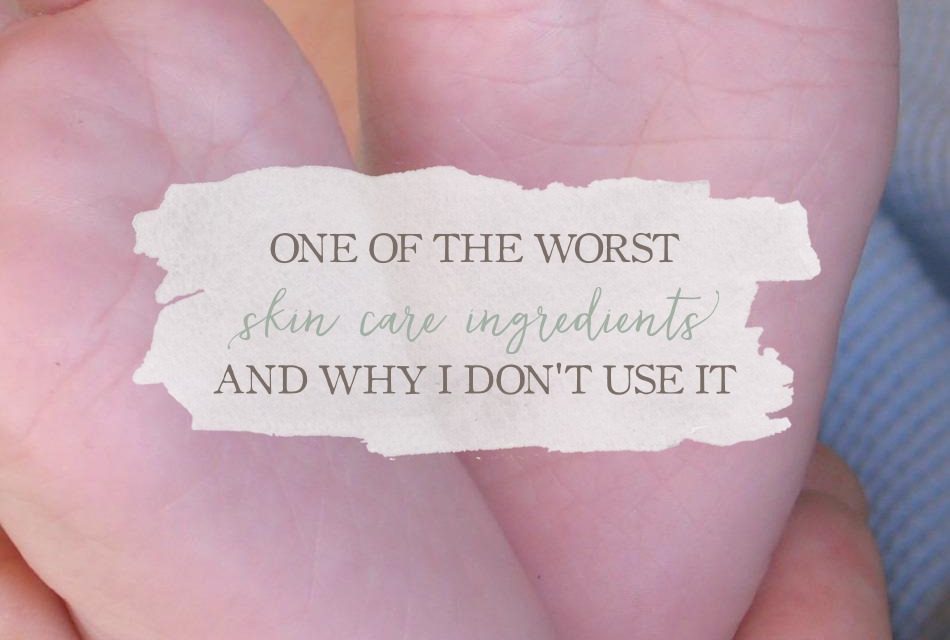 One Of The Worst Skin Care Product Ingredients, And Why I Don't Use It