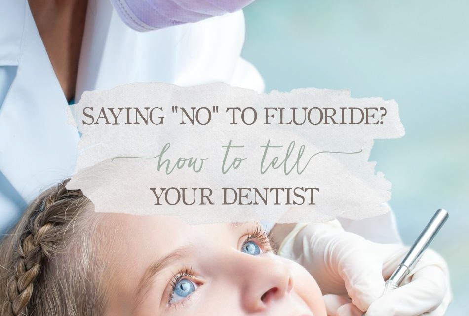 Saying No To Fluoride? How To Tell Your Dentist Growing Up Herbal
