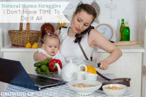 Natural Mama Struggles: "I Don’t Have Time To Do It All" | GrowingUpHerbal.com | 4 simple tips to dealing with this internal struggle of "I must do it all today".
