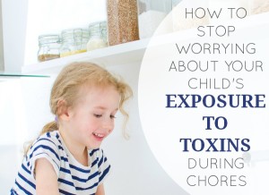 How To Stop Worrying About Your Child's Exposure To Toxins During Chores | GrowingUpHerbal.com