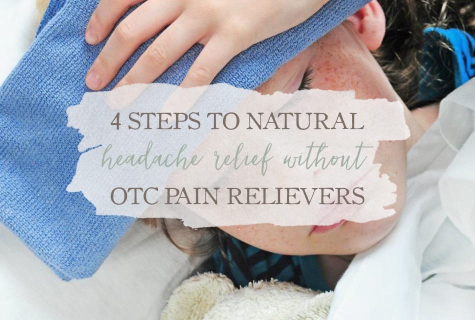 4 Steps To Natural Headache Relief Without OTC Pain Relievers