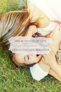 The Busyness of Life, Making Intentional Choices, and Living Life Brighter | Growing Up Herbal | Life is busy and today, I'm sharing how I'm choosing to slow down, make intentional choices for myself and my family, and live life a little brighter!