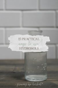 15 Practical Ways To Use Hydrosols | Growing Up Herbal | Learn 15 practical uses for hydrosols for your skin, your health, your home, your food, and more!