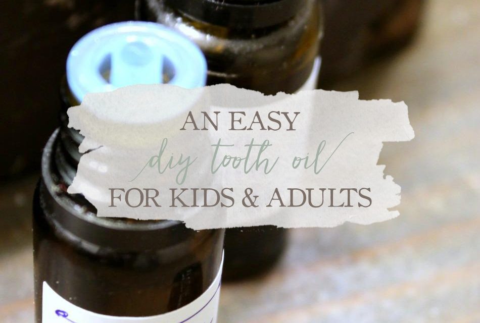 An Easy DIY Tooth Oil for Kids & Adults Growing Up Herbal