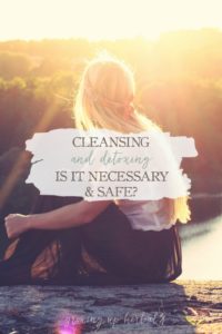 Cleansing and Detoxing: Is It Necessary and Safe? | Growing Up Herbal | Learn more about what toxins are, what the terms “cleansing” and “detoxing” mean, when it’s appropriate to cleanse or detox, what kind of cleansing and detoxing herbs can be used, and how to approach cleansing and detoxing with children in this post.